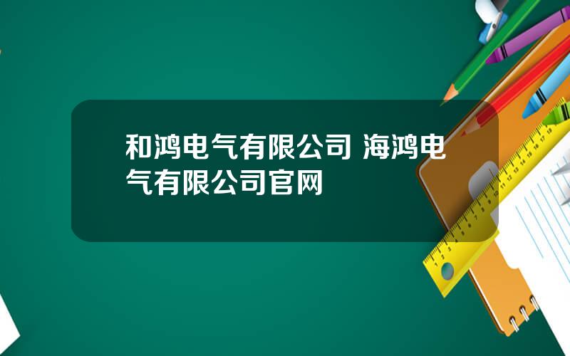 和鸿电气有限公司 海鸿电气有限公司官网